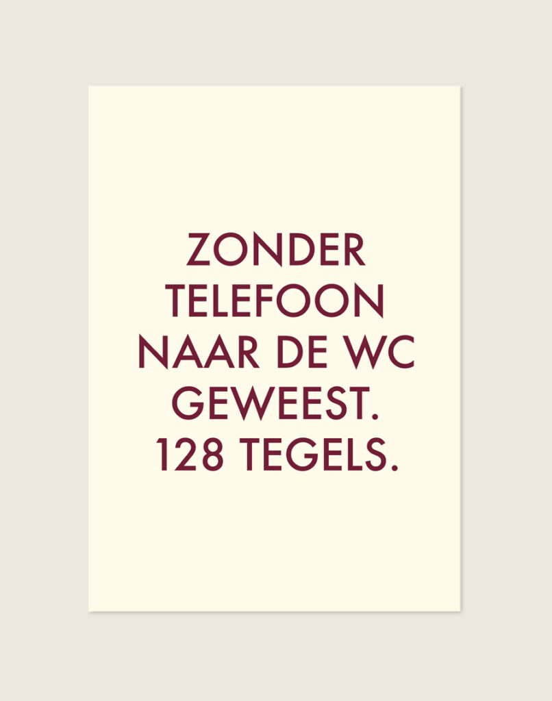 Stijlvolle crèmekleurige typografische poster met bordeauxrode tekst Zonder telefoon naar de wc geweest. 128 tegels., sfeervol opgehangen aan een neutrale muur in een moderne toiletruimte.