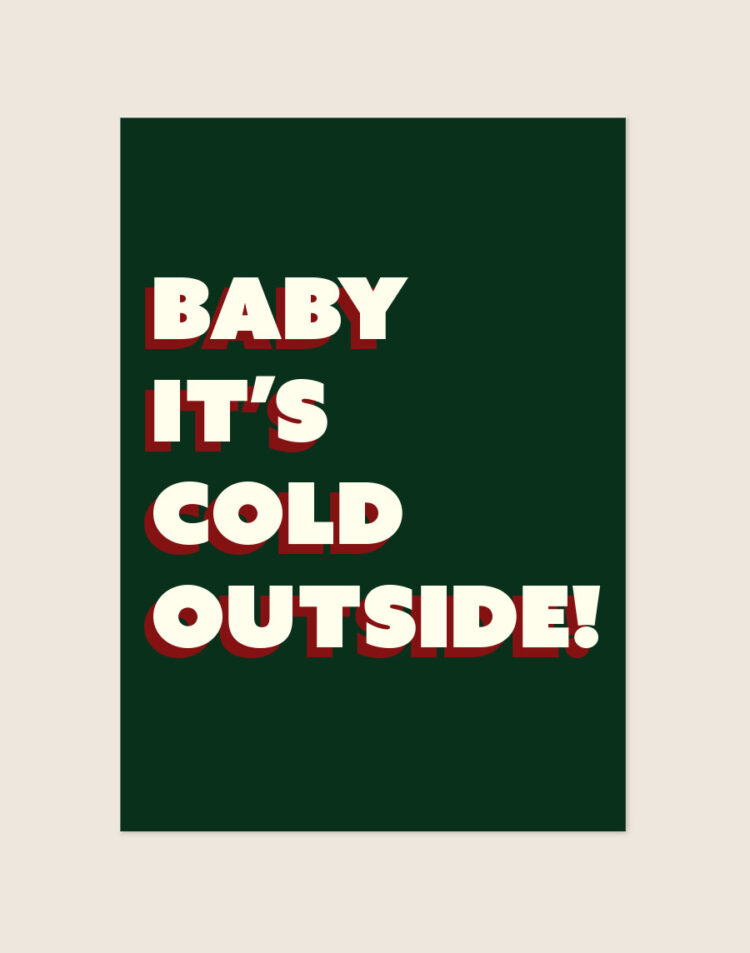 Een typografische poster met een donkergroene achtergrond en de witte tekst 'BABY IT'S COLD OUTSIDE!' met een rode schaduw in een dik retro lettertype.