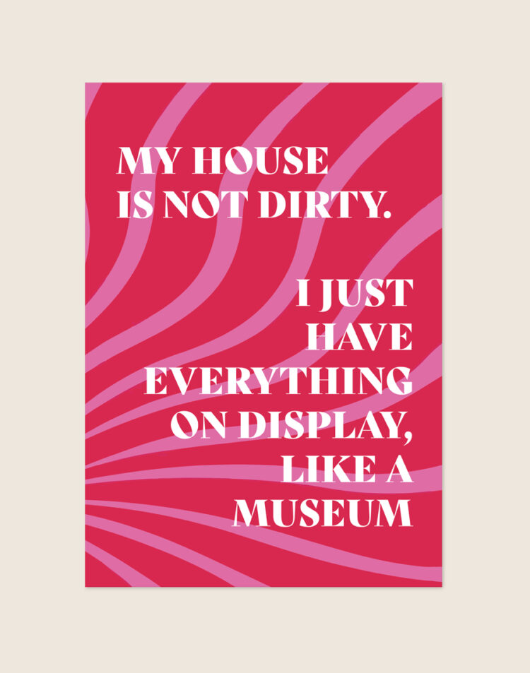 Opvallende poster met een spiraalvormig patroon van rode en roze stralen met de witte tekst 'MY HOUSE IS NOT DIRTY. I JUST HAVE EVERYTHING ON DISPLAY, LIKE A MUSEUM'.