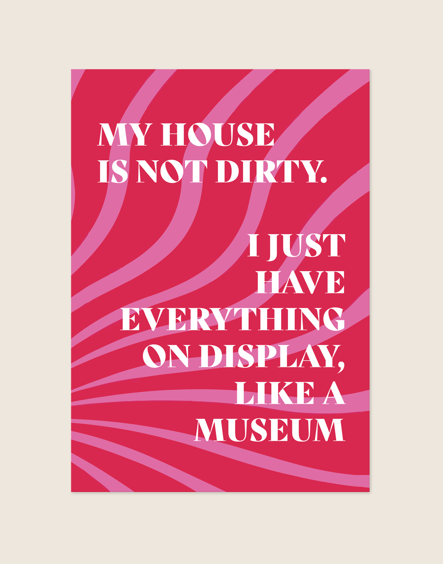 Opvallende poster met een spiraalvormig patroon van rode en roze stralen met de witte tekst 'MY HOUSE IS NOT DIRTY. I JUST HAVE EVERYTHING ON DISPLAY, LIKE A MUSEUM'.