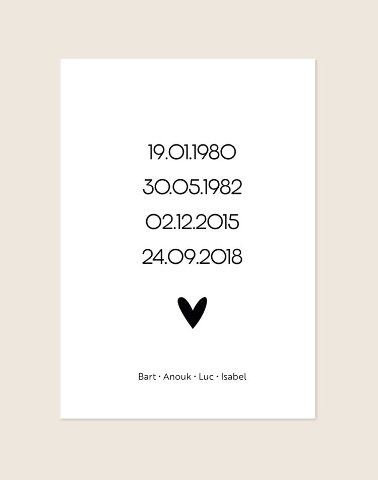 Een stijlvolle, gepersonaliseerde poster met een helderwitte achtergrond. Centraal op de poster staan vier geboortedata onder elkaar weergegeven in een zwart, strak lettertype. Daaronder staat een klein zwart hartje. Onderaan de poster staan vier namen op één regel, subtiel gescheiden door kleine stipjes.