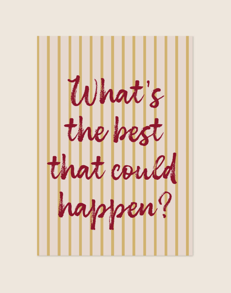 Sfeervolle gestreepte poster in okergeel en crème met de bordeauxrode handgeschreven tekst 'What's the best that could happen?' in het midden.