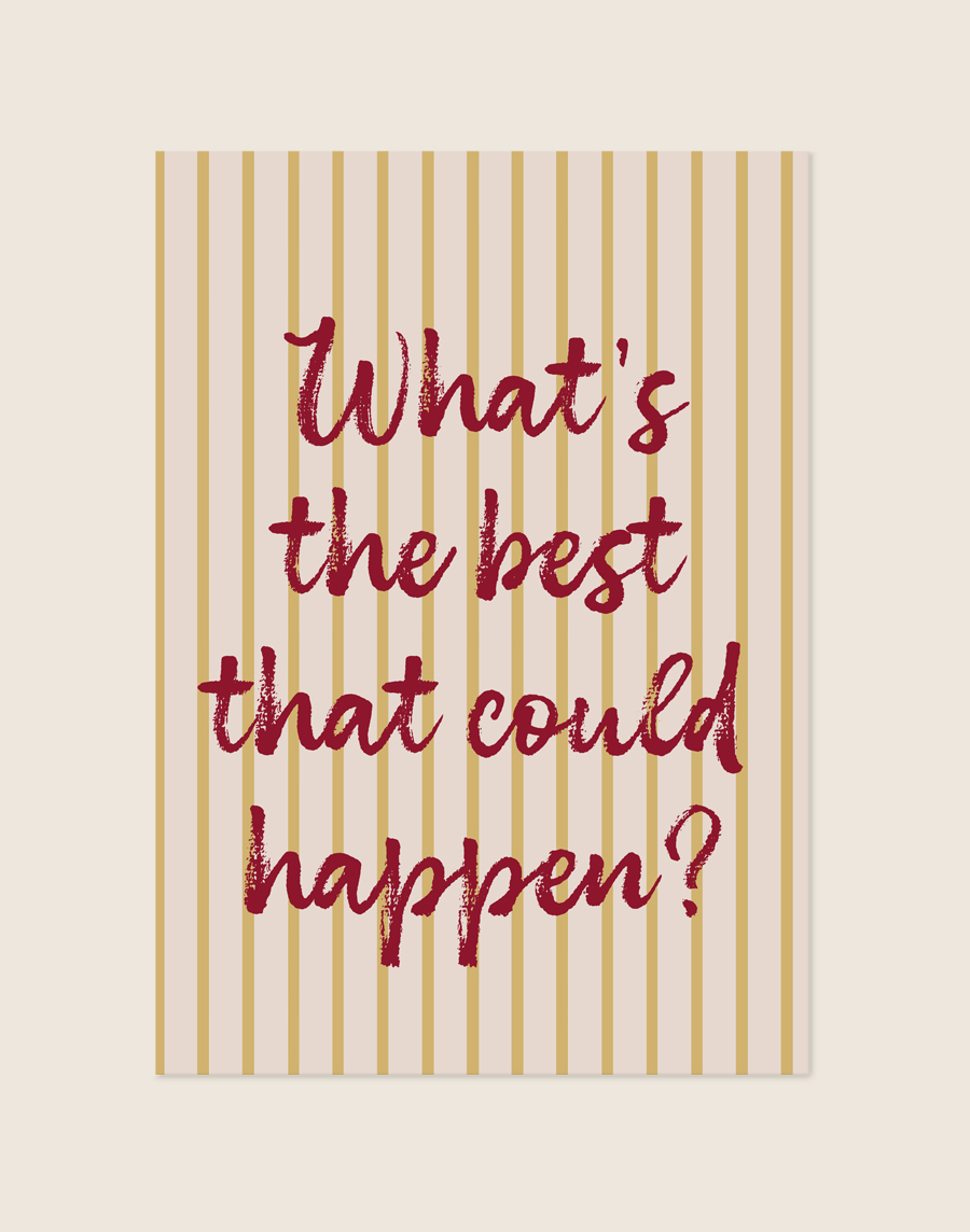 Sfeervolle gestreepte poster in okergeel en crème met de bordeauxrode handgeschreven tekst 'What's the best that could happen?' in het midden.
