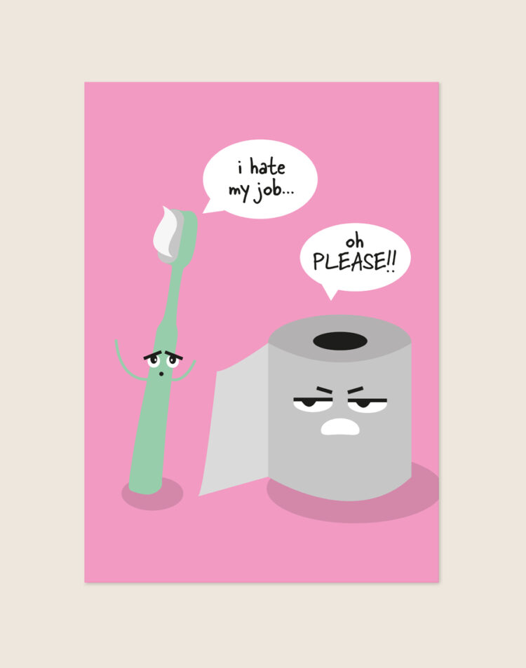 Opvallende roze poster met een cartoon illustratie van een tandenborstel die i hate my job zegt en een rol toiletpapier die reageert met oh PLEASE!!, sfeervol opgehangen aan een neutrale muur in een moderne toiletruimte.