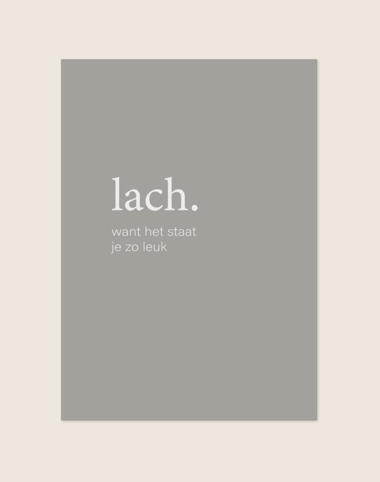 Minimalistische grijze Poster Lach met witte letters en de Nederlandse tekst lach. want het staat je zo leuk, sfeervol opgehangen in een ruimte.