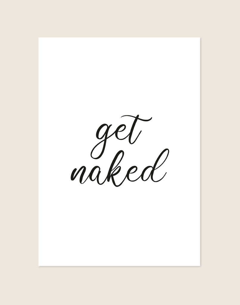 Stijlvolle badkamer en slaapkamer Poster Naked met de Engelse quote "get naked" in sierlijke zwarte kalligrafie letters op een helderwitte achtergrond, sfeervol opgehangen in een ruimte.