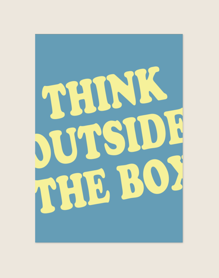 Een rechthoekige poster, gecentreerd tegen een effen, lichtbeige achtergrond. De poster heeft een zachte, gedempte blauwe achtergrondkleur. Diagonaal over de poster staat de tekst 'THINK OUTSIDE THE BOX' geschreven in opvallende, lichtgele letters. Het lettertype is dik, afgerond en heeft een vrolijke retro uitstraling. Passend bij de quote is de tekst op een speelse manier gepositioneerd, waarbij de grote letters links en rechts deels buiten de randen van de poster vallen.