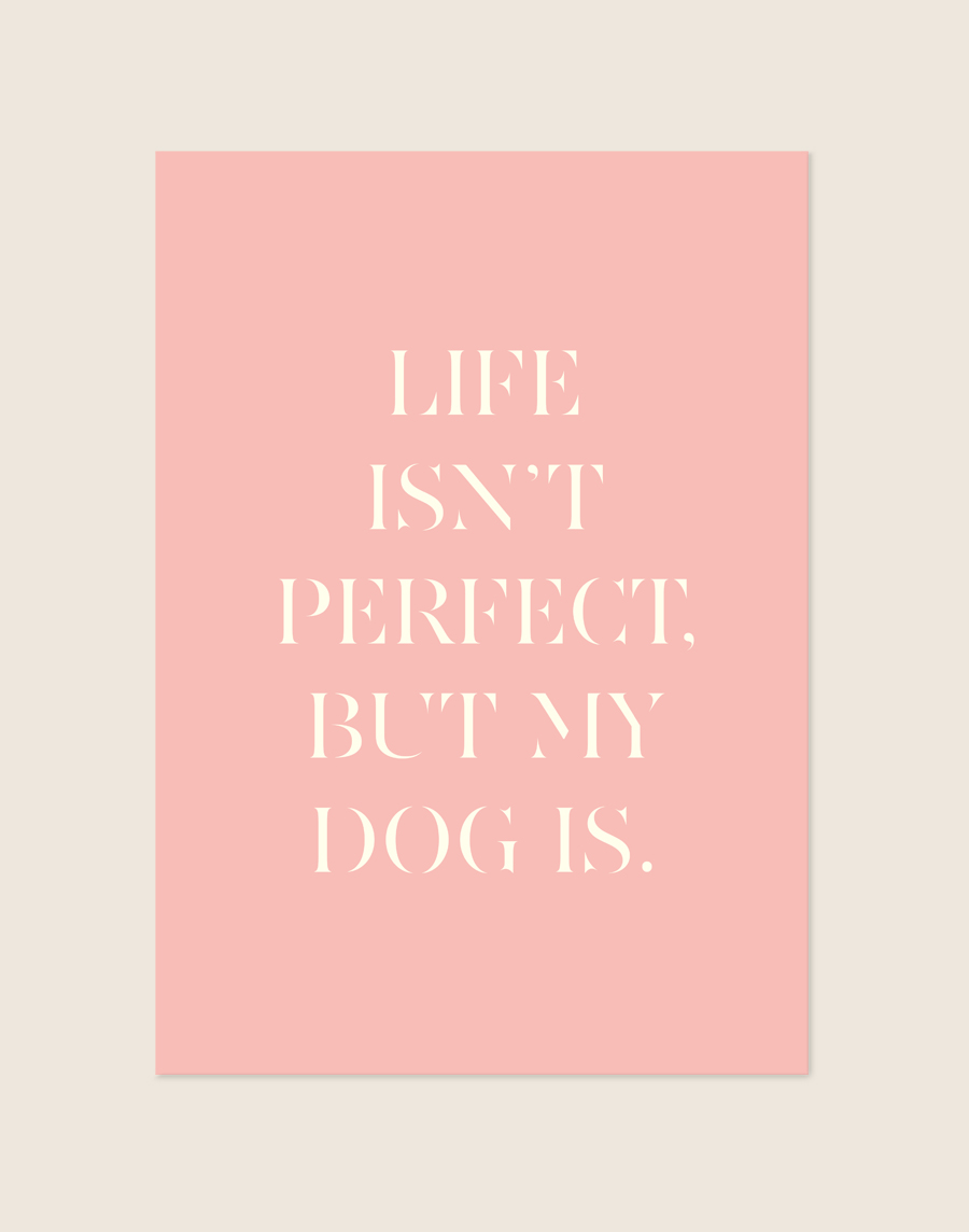 Een zachtroze poster met in het midden de crèmekleurige, elegante tekst 'LIFE ISN'T PERFECT, BUT MY DOG IS.' in een serif-lettertype.