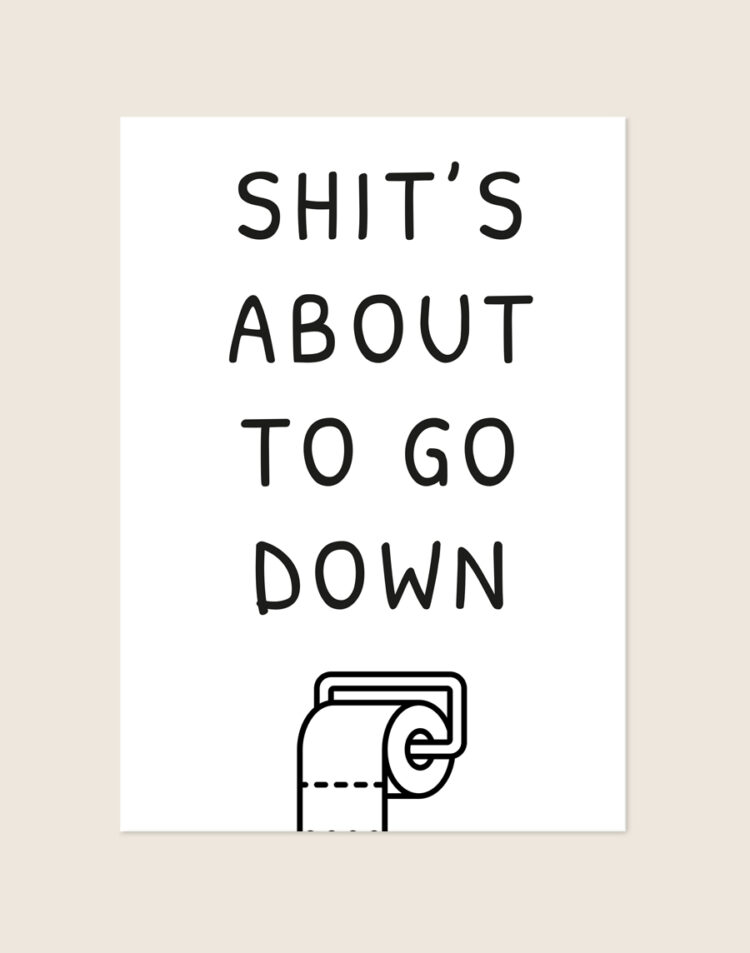 Minimalistische zwart-witte poster met de tekst SHIT'S ABOUT TO GO DOWN en een pictogram van een rol toiletpapier op een houder, sfeervol opgehangen aan een neutrale muur in een moderne toiletruimte.