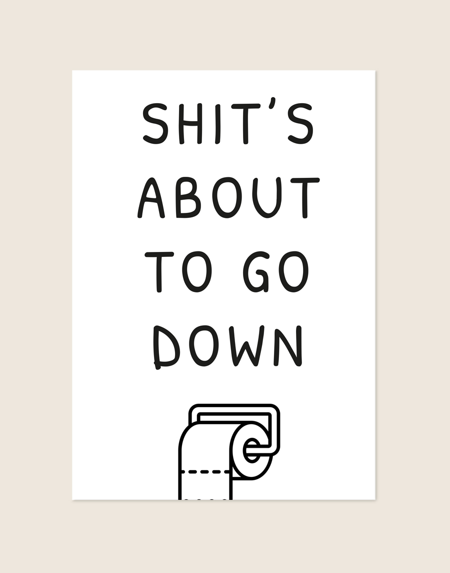 Minimalistische zwart-witte poster met de tekst SHIT'S ABOUT TO GO DOWN en een pictogram van een rol toiletpapier op een houder, sfeervol opgehangen aan een neutrale muur in een moderne toiletruimte.