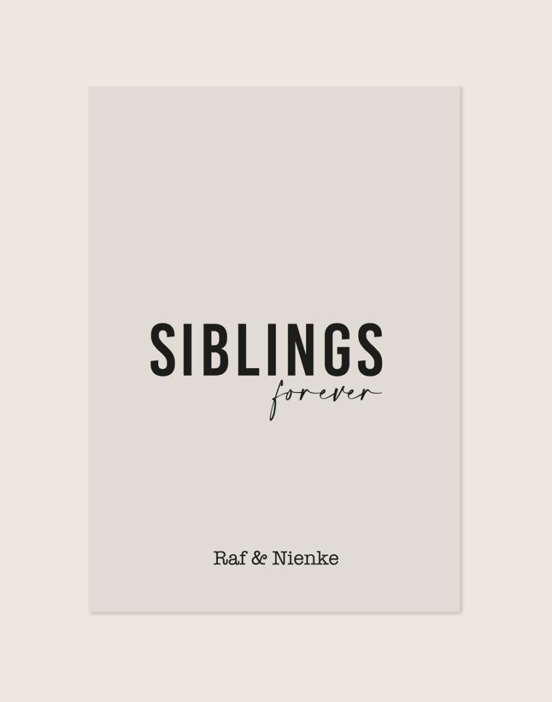 Een lichtgrijze poster met centraal het woord 'SIBLINGS' in grote, strakke zwarte letters en daaronder 'forever' in een sierlijk, handgeschreven lettertype. Onderaan staan de namen 'Raf & Nienke'.