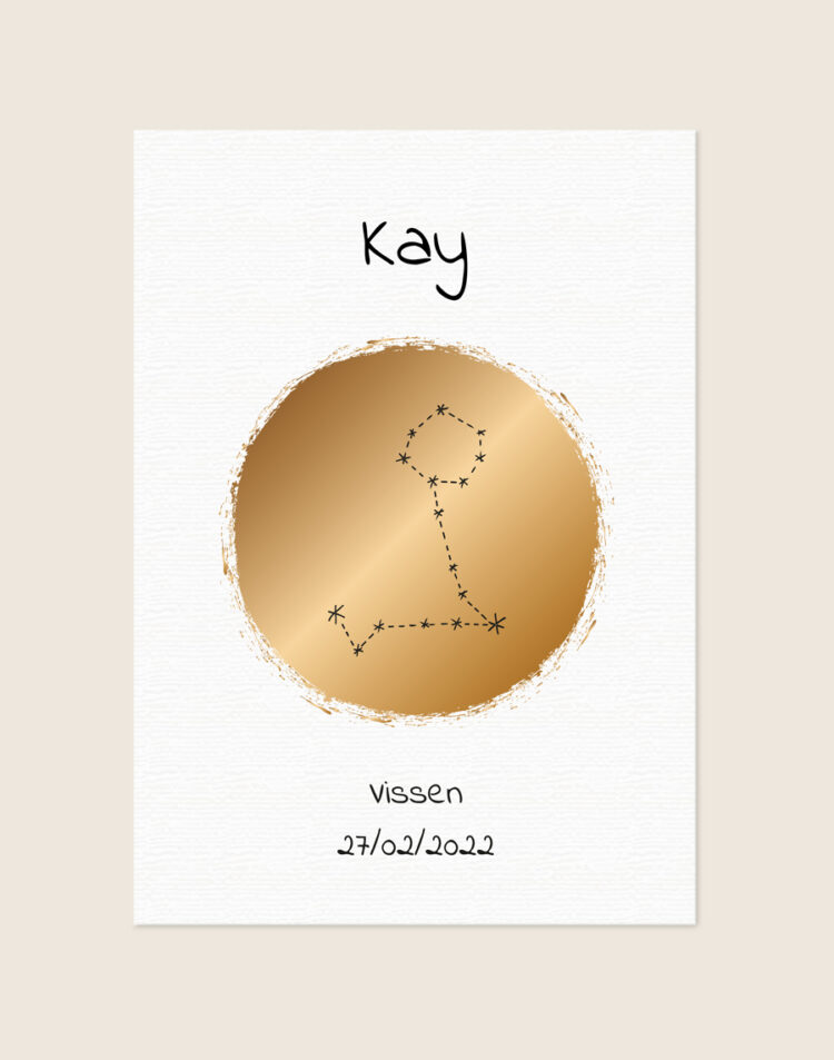 Een gepersonaliseerde poster met een licht getextureerde, helderwitte achtergrond. Bovenaan staat de naam "Kay" in een speels, dun zwart lettertype. In het midden prijkt een grote, gouden cirkel met een subtiele penseelstreek-rand met daaroverheen de zwarte sterrenconstellatie van Vissen. Onderaan staat de tekst "vissen" en de datum "27/02/2022" in hetzelfde speelse zwarte lettertype.