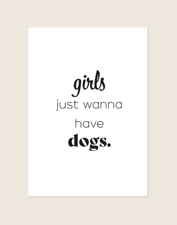 Witte minimalistische poster met de zwarte, grappige tekst 'girls just wanna have dogs.' geschreven in een speelse mix van verschillende lettertypes.