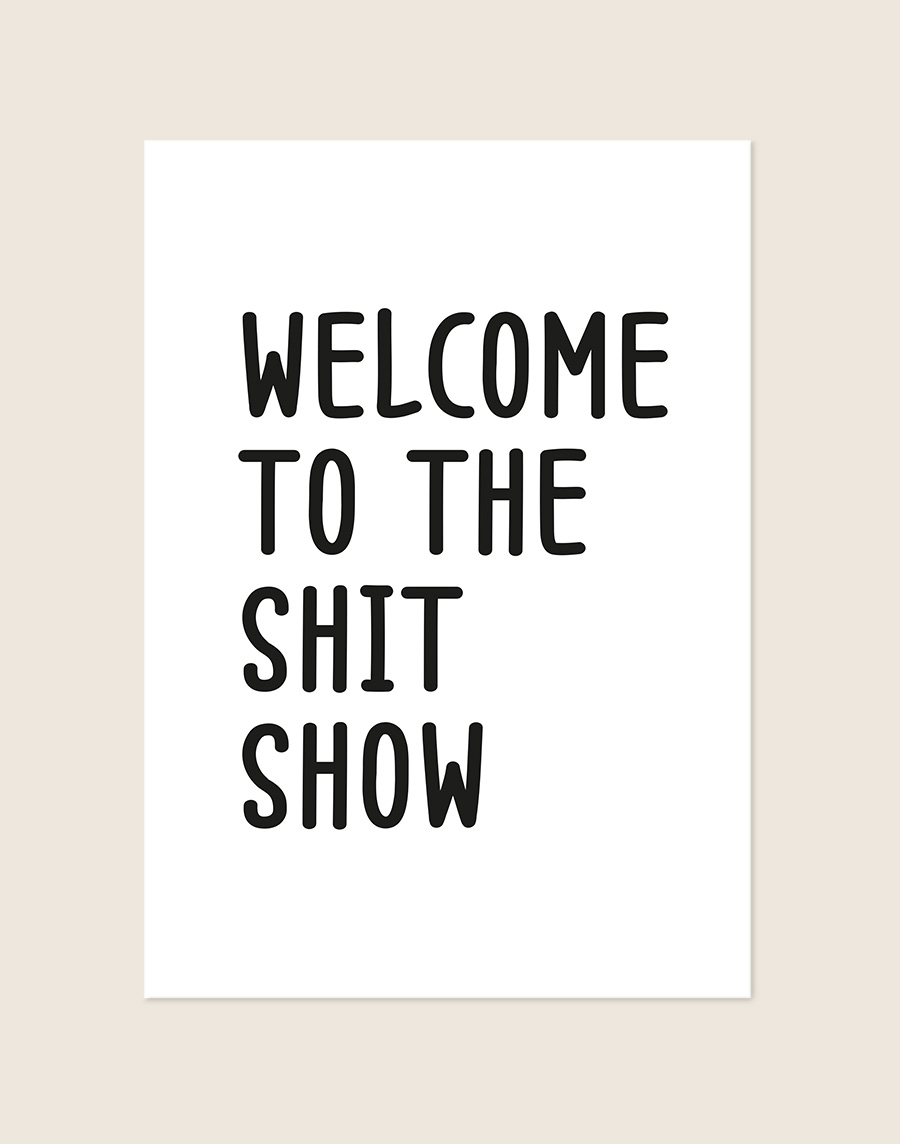 Humoristische WC Poster Shit show met de tekst Welcome to the shit show in zwarte handgetekende letters op een helderwitte achtergrond, sfeervol opgehangen in een ruimte.