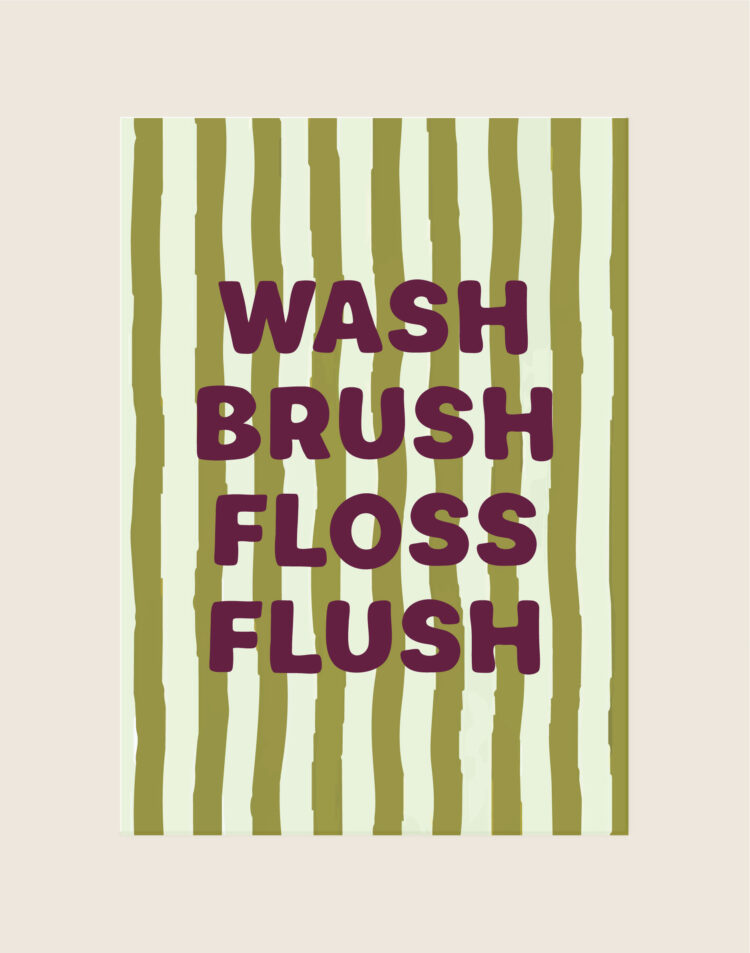 Een typografische poster met verticale olijfgroene en crèmekleurige strepen en de donkerpaarse tekst 'WASH BRUSH FLOSS FLUSH' in het midden.